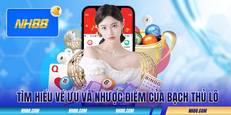 Tìm hiểu về ưu và nhược điểm của Bạch Thủ Lô là gì