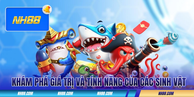 Khám phá giá trị và tính năng của các sinh vật
