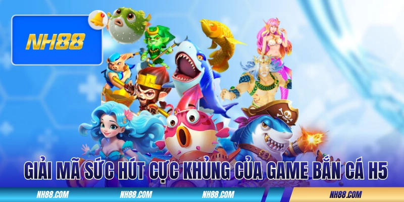 Giải mã sức hút cực khủng của game bắn cá H5