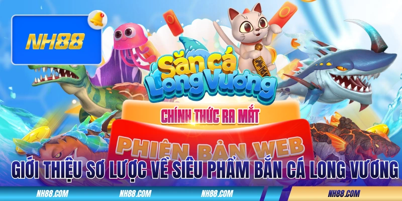 Giới thiệu sơ lược về siêu phẩm Bắn Cá Long Vương
