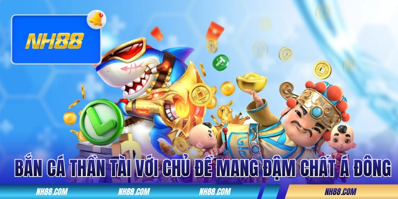 Bắn cá Thần Tài với chủ đề mang đậm chất Á Đông