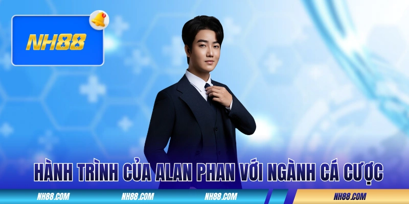 Hành trình bén duyên của Alan Phan với ngành cá cược