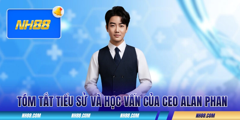 Tóm tắt tiểu sử và học vấn của CEO Alan Phan