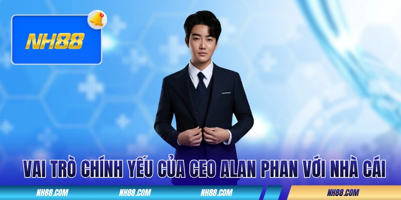 Vai trò chính yếu của CEO Alan Phan với nhà cái