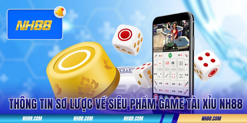 Thông tin sơ lược về siêu phẩm game tài xỉu NH88