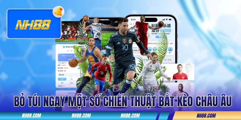 Bỏ túi ngay một số chiến thuật bắt kèo châu Âu dễ về bờ