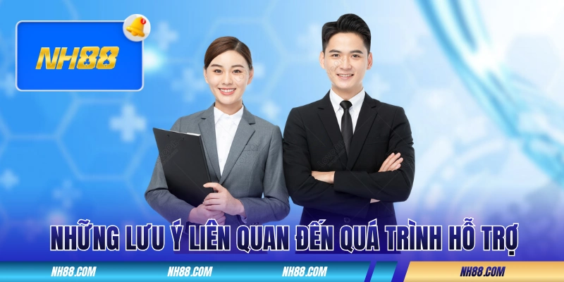 Những lưu ý liên quan đến quá trình hỗ trợ tại NH88