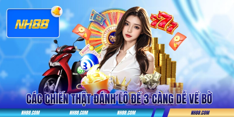 Các chiến thuật đánh lô đề 3 càng dễ về bờ