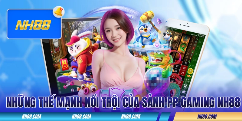 Những thế mạnh nổi trội của sảnh PP Gaming NH88