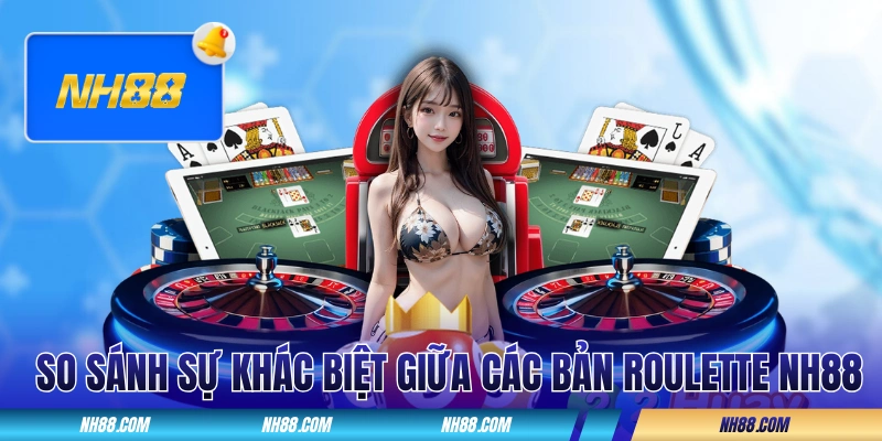 So sánh sự khác biệt giữa các bản Roulette NH88