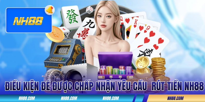 Điều kiện để được chấp nhận yêu cầu rút tiền NH88