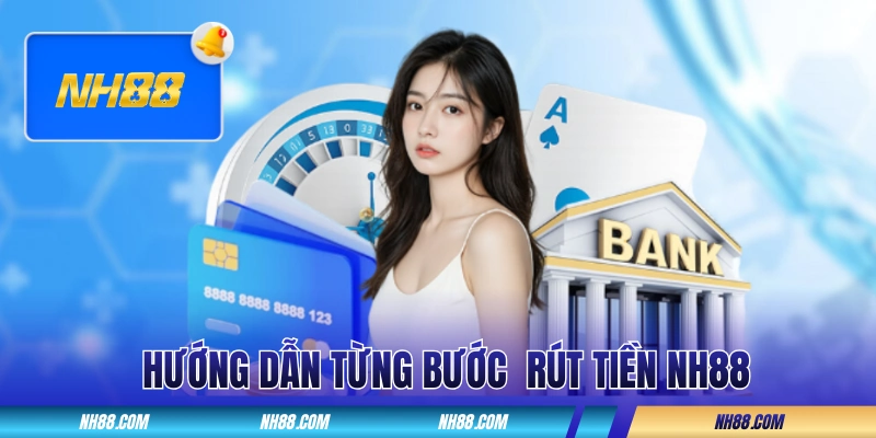 Hướng dẫn từng bước rút tiền NH88 dành cho hội viên