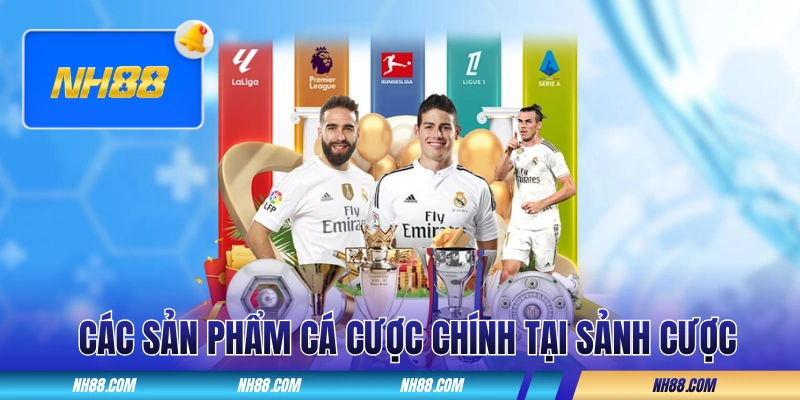 Các sản phẩm cá cược chính tại sảnh cược