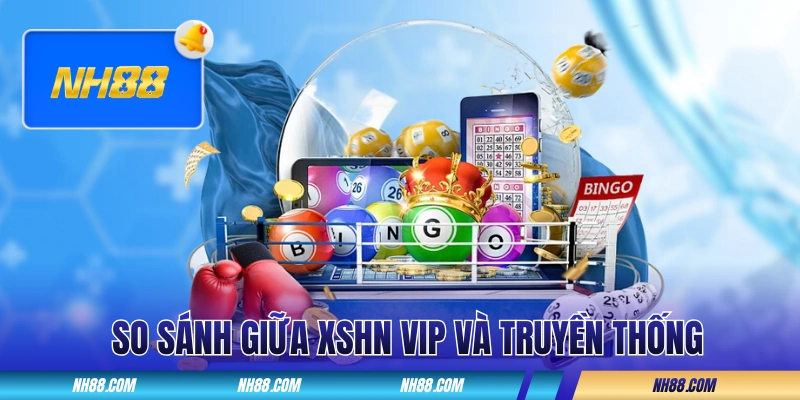 So sánh giữa XSHN VIP và truyền thống