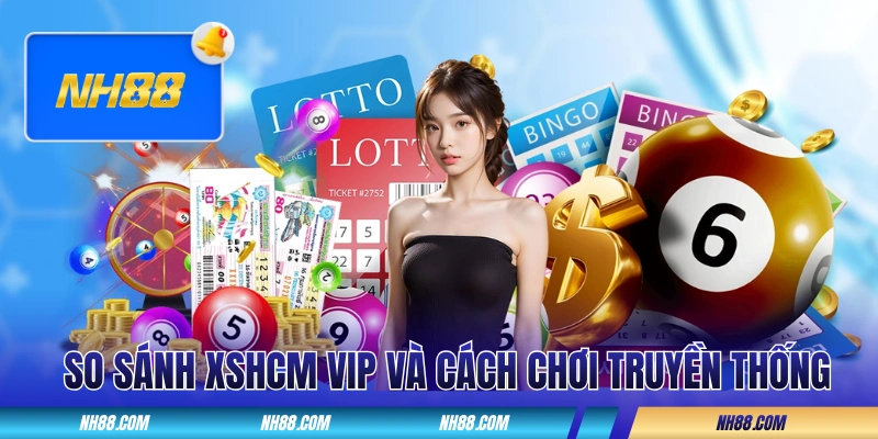 So sánh xổ số Hồ Chí Minh VIP và cách chơi truyền thống