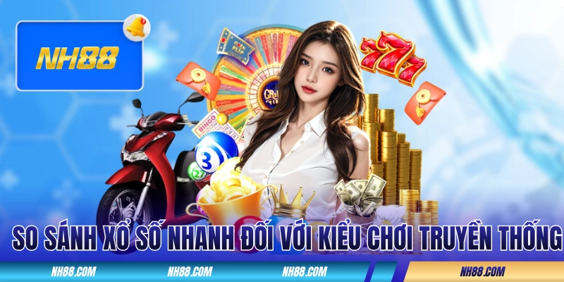 So sánh xổ số nhanh đối với kiểu chơi truyền thống