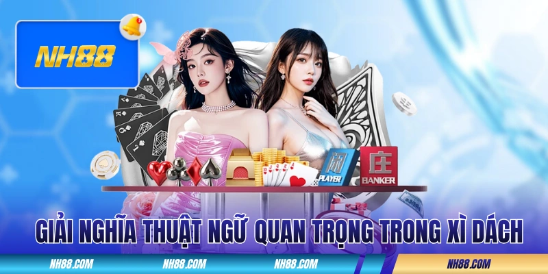 Giải nghĩa các thuật ngữ quan trọng trong Xì Dách