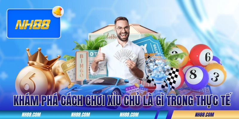 Khám phá các cách chơi xỉu chủ là gì trong thực tế