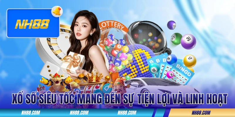 Xổ số siêu tốc mang đến sự tiện lợi và linh hoạt